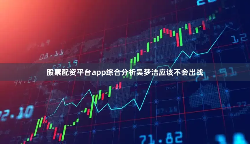股票配资平台app综合分析吴梦洁应该不会出战