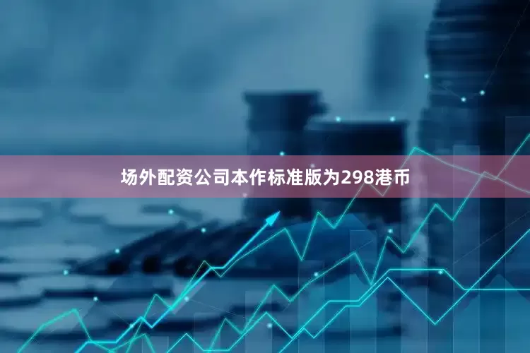 场外配资公司本作标准版为298港币