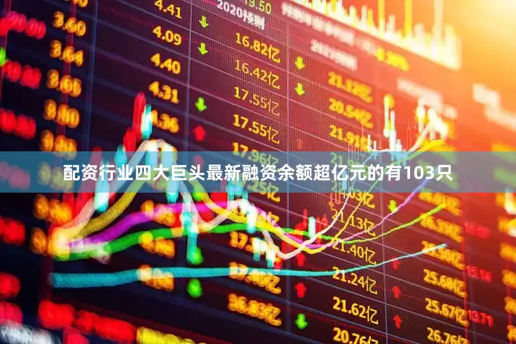 配资行业四大巨头最新融资余额超亿元的有103只