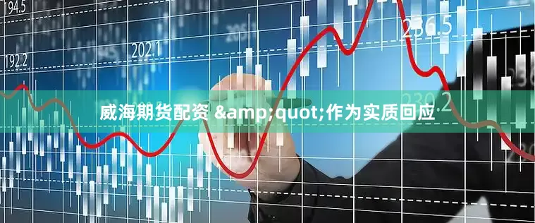 威海期货配资 &quot;作为实质回应
