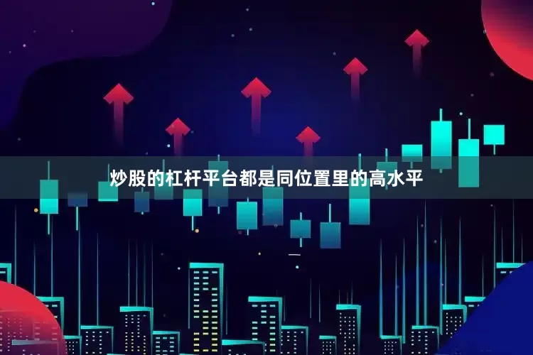 炒股的杠杆平台都是同位置里的高水平