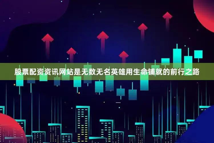 股票配资资讯网站是无数无名英雄用生命铺就的前行之路