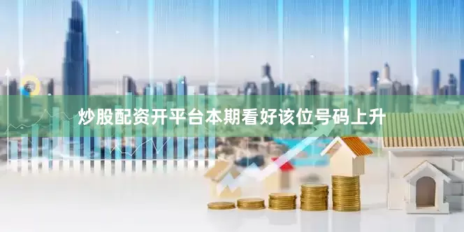 炒股配资开平台本期看好该位号码上升