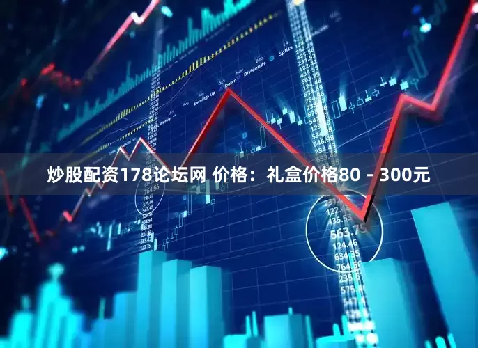 炒股配资178论坛网 价格：礼盒价格80 - 300元